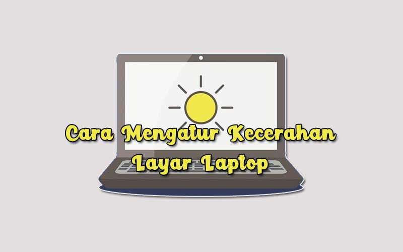 Cara Mengatur Kecerahan Layar Laptop dan Komputer (Paling Mudah)