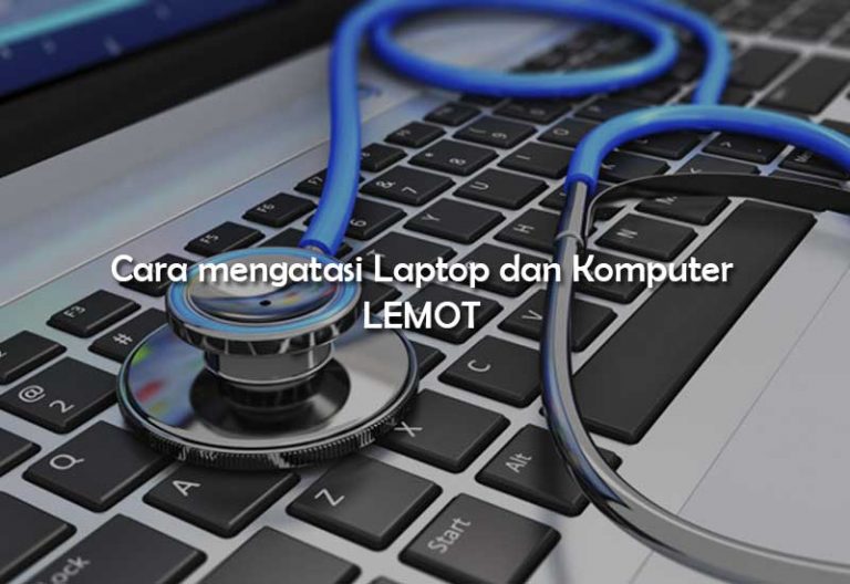 √ Penyebab dan Cara Mengatasi Laptop yang Lemot (Windows 7,8,10)