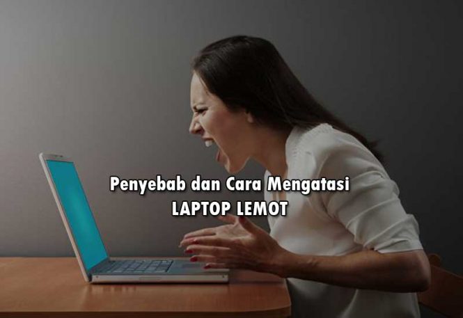 √ Penyebab Dan Cara Mengatasi Laptop Yang Lemot Windows 7 8 10